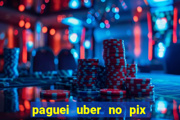 paguei uber no pix e nao achou motorista